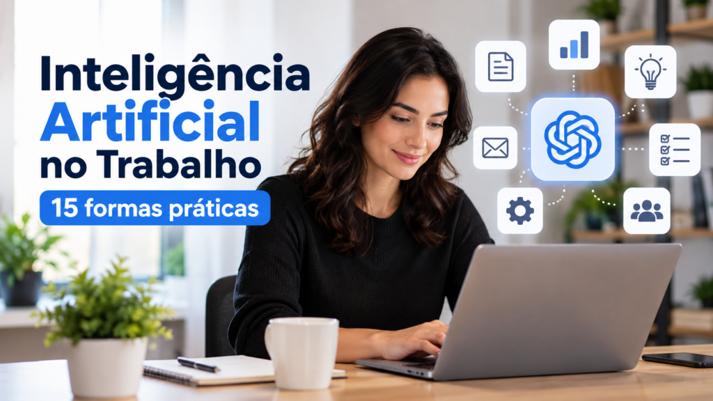 Inteligência artificial no trabalho: 15 formas práticas de usar IA